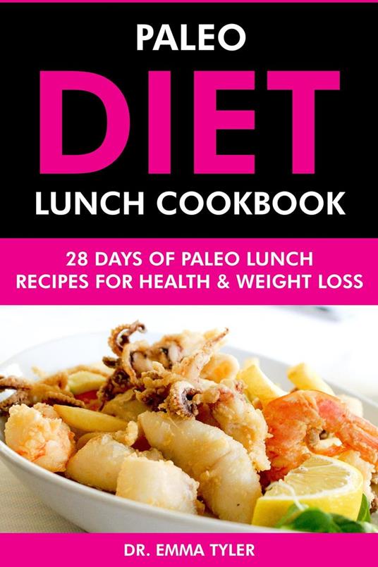 Paleo Diet Lunch Cookbook: 28 Days of Paleo Lunch Recipes for Health & Weight Loss