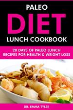 Paleo Diet Lunch Cookbook: 28 Days of Paleo Lunch Recipes for Health & Weight Loss