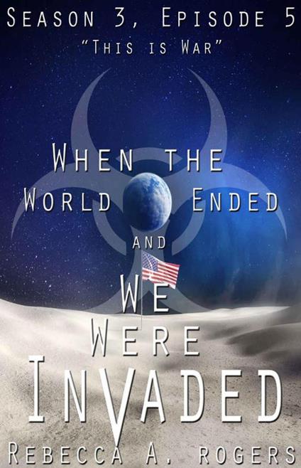 This is War (When the World Ended and We Were Invaded: Season 3, Episode #5)