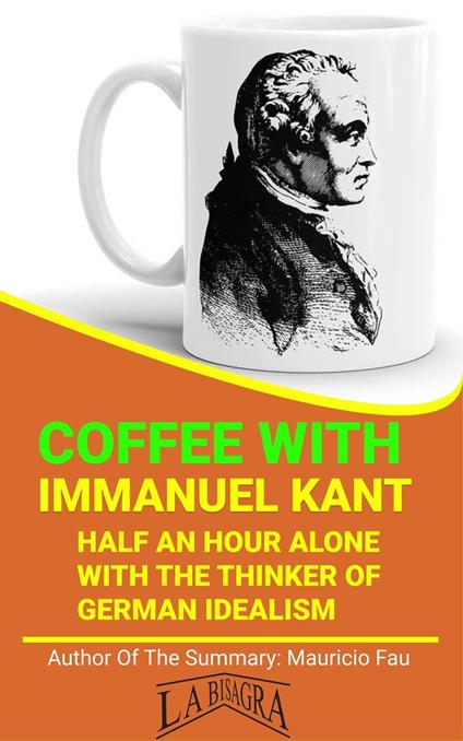 Coffee With Kant: Half An Hour Alone With The Thinker Of German Idealism