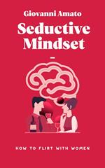 Seductive Mindset: How to Flirt with Women