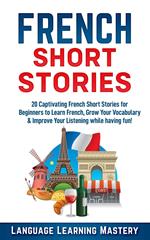 French Short Stories: 20 Exciting Novels to Help You Learn French Easter, Expand Your Vocabulary and Boost Your Reading