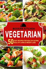 Vegetarian: 50 Easy Recipes for Healthy Eating, Healthy Living & Weight Loss