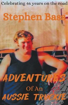 Adventures of an Aussie Truckie - Stephen Bass - cover
