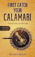 First Catch Your Calamari: Travels with an Appetite (A Writer's Food Diary) - Julian Roup - cover