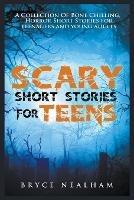 Scary Short Stories for Teens: A Collection Of Bone Chilling Horror Stories For Teenagers And Young Adults - Bryce Nealham - cover