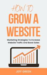 How To Grow A Website - Marketing Strategies To Increase Website Traffic And Boost Sales