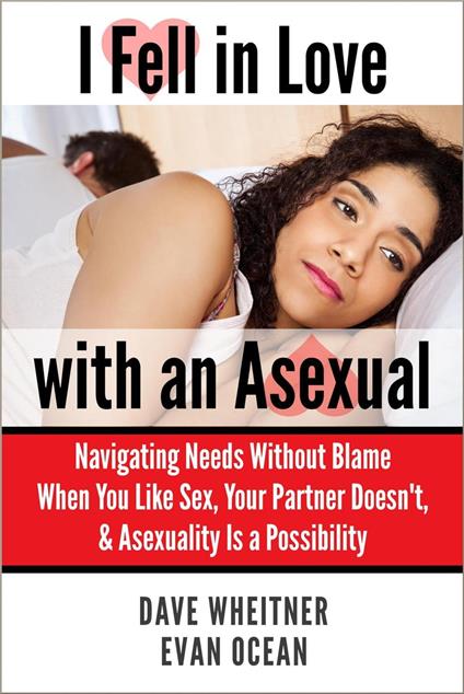 I Fell in Love with an Asexual: Navigating Needs Without Blame When You Like Sex, Your Partner Doesn't, & Asexuality Is a Possibility