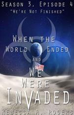 We're Not Finished (When the World Ended and We Were Invaded: Season 3, Episode #4)