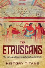 The Etruscans: The Iron Age Villanovan Culture of Ancient Italy