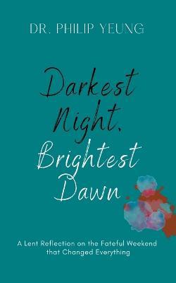 Darkest Night, Brightest Dawn: A Lent Reflection - Philip Yeung - cover