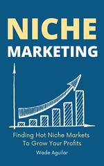 Niche Marketing - Finding Hot Niche Markets To Grow Your Profits