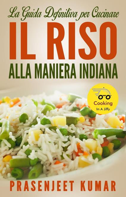 La Guida Definitiva Per Cucinare Il Riso Alla Maniera Indiana - Prasenjeet Kumar - ebook