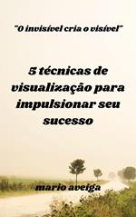 5 técnicas de visualização para impulsionar seu sucesso & 