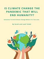 Is Climate Change The Pandemic That Will End Humanity? Solutions To End Climate Change Before It's Too Late
