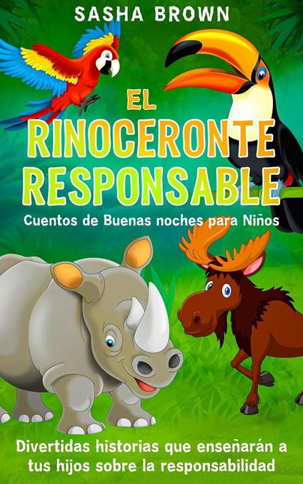 El Rinoceronte Responsable Cuentos de buenas noches para niños divertidas historias que enseñaran a tus hijos sobre la responsabilidad - Sasha Brown - ebook