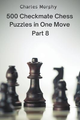 500 Checkmate Chess Puzzles in One Move, Part 8 - Charles Morphy - cover
