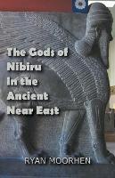 The Gods of Nibiru in the Ancient Near East - Ryan Moorhen - cover