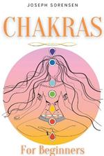 Chakras For Beginners: A Complete Guide to Awaken And Balance the Chakras including Self-Healing Techniques that will Radiate Positive Energy And Heal Yourself