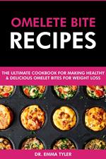 Omelet Bite Recipes: The Ultimate Cookbook for Making Healthy and Delicious Omelet Bites for Weight Loss