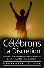 Célébrons la Discrétion: Histoires Inspirantes pour les Introvertis et les Personnes Hypersensibles