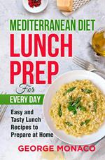 Mediterranean Diet Lunch Prep for Every Day: Easy and tasty Lunch Recipes to Prepare at Home