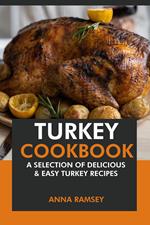 Turkey Cookbook: A Selection of Delicious & Easy Turkey Recipes