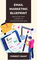 Email Marketing Blueprint - Step By Step Guide To Convert Leads And Generate More Sales