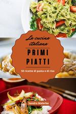 Primi Piatti. 50 Ricette di Pasta e di Riso