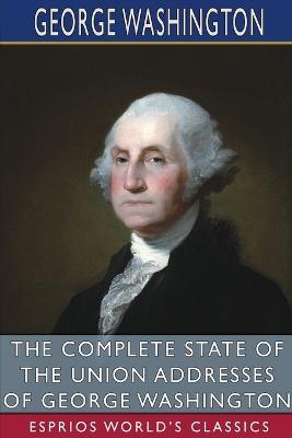 The Complete State of the Union Addresses of George Washington (Esprios Classics) - George Washington - cover