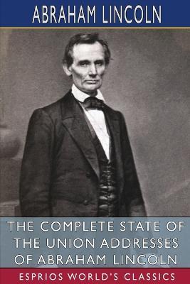 The Complete State of the Union Addresses of Abraham Lincoln (Esprios Classics) - Abraham Lincoln - cover