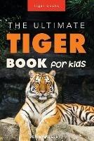Tigers: The Ultimate Tiger Book for Kids: 100+ Amazing Facts, Photos, Quiz and More - Jenny Kellett - cover
