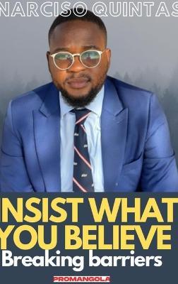 INSIST WHAT YOU BELIEVE - Narciso Quintas: Breaking barriers - Narciso Quintas - cover