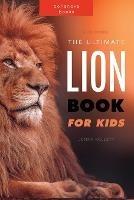 Lion Books: The Ultimate Lion Book for Kids: 100+ Amazing Lion Facts, Photos, Quiz and More - Jenny Kellett - cover