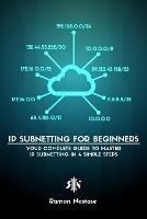 IPv4 Subnetting for Beginners: Your Complete Guide to Master IP Subnetting in 4 Simple Steps - Ramon A Nastase - cover