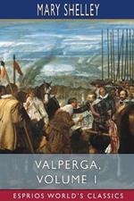 Valperga, Volume 1 (Esprios Classics): or, The Life and Adventures of Castruccio, Prince of Lucca