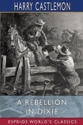 A Rebellion in Dixie (Esprios Classics) - Harry Castlemon - cover