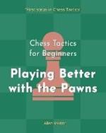 Chess Tactics for Beginners, Playing Better with the Pawns: 500 Chess Problems to Master the Pawns