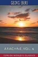 Arachne, Vol. 6 (Esprios Classics): Translated by Mary J. Safford - Georg Ebers - cover