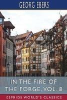 In the Fire of the Forge, Vol. 8 (Esprios Classics): A Romance of Old Nuremberg - Georg Ebers - cover