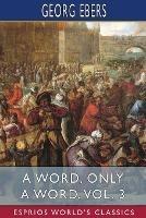 A Word, Only a Word, Vol. 3 (Esprios Classics): Translated by Mary J. Safford - Georg Ebers - cover