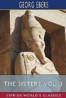 The Sisters, Vol. 3 (Esprios Classics): Translated by Clara Bell - Georg Ebers - cover