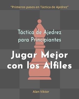 Táctica de Ajedrez para Principiantes, Jugar Mejor con los Alfiles: 500 problemas de Ajedrez para Dominar los Alfiles - Alan Viktor - cover