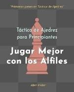 Tactica de Ajedrez para Principiantes, Jugar Mejor con los Alfiles: 500 problemas de Ajedrez para Dominar los Alfiles