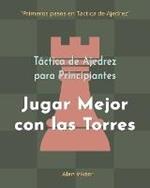 Tactica de Ajedrez para Principiantes, Jugar Mejor con las Torres: 500 problemas de Ajedrez para Dominar las Torres