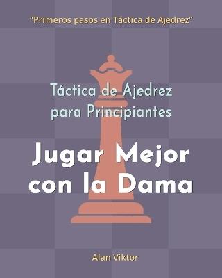 Táctica de Ajedrez para Principiantes, Jugar Mejor con la Dama: 500 problemas de Ajedrez para Dominar la Dama - Alan Viktor - cover