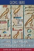 An Egyptian Princess, Vol. 1 (Esprios Classics): Translated by Eleanor Grove