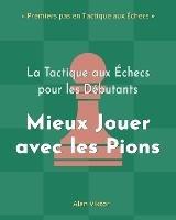 La Tactique aux Échecs pour les Débutants, Mieux Jouer avec les Pions: 500 Problèmes d'Échecs pour Maîtriser les Pions - Alan Viktor - cover