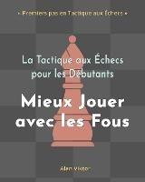 La Tactique aux Échecs pour les Débutants, Mieux Jouer avec les Fous: 500 Problèmes d'Échecs pour Maîtriser les Fous - Alan Viktor - cover