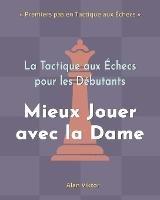 La Tactique aux Échecs pour les Débutants, Mieux Jouer avec la Dame: 500 Problèmes d'Échecs pour Maîtriser la Dame - Alan Viktor - cover